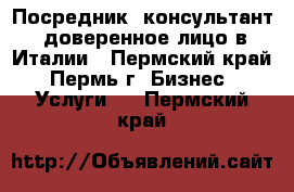 Посредник, консультант, доверенное лицо в Италии - Пермский край, Пермь г. Бизнес » Услуги   . Пермский край